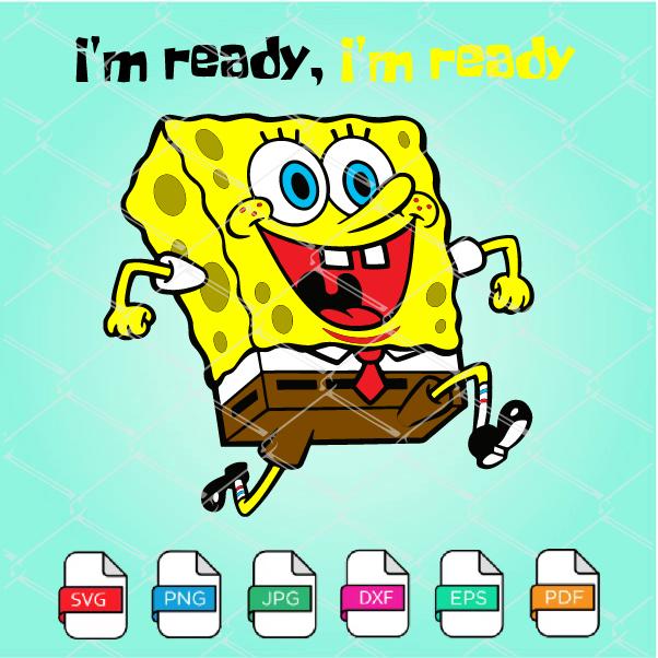 Spongebob SVG | Spongebob I'm ready , I'm ready SVG | Spongebob PNG