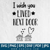 I Wish You Lived Next Door SVG - Love SVG - Valentines Day SVG - Friends  SVG - CoolSvg