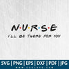 Nurse I'll Be There For You SVG - Nurse SVG - Nurse Friends SVG - CoolSvg