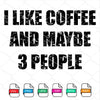 I Like Coffee and maybe 3 People SVG - mysvg