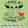 Baby Yoda I Broke My Own Heart Loving You Svg - mysvg